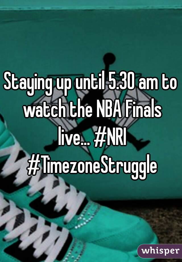 Staying up until 5.30 am to watch the NBA Finals live... #NRI #TimezoneStruggle