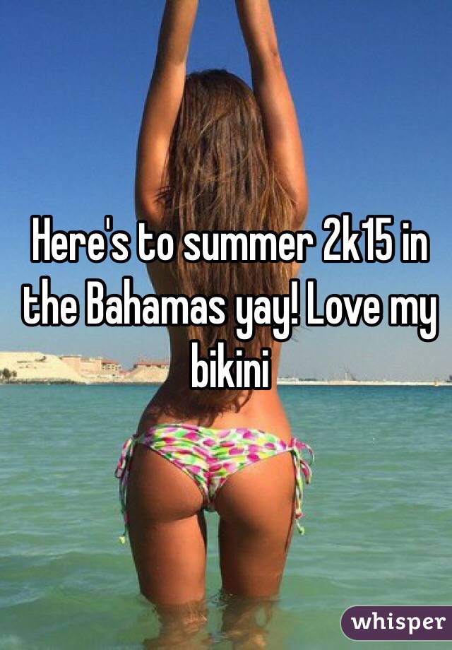Here's to summer 2k15 in the Bahamas yay! Love my bikini