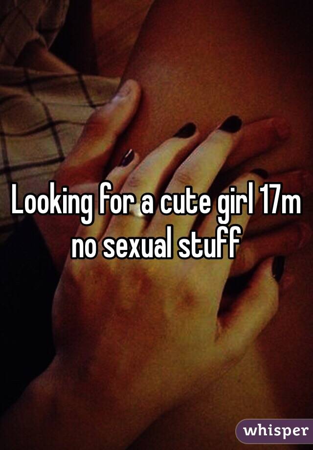 Looking for a cute girl 17m no sexual stuff