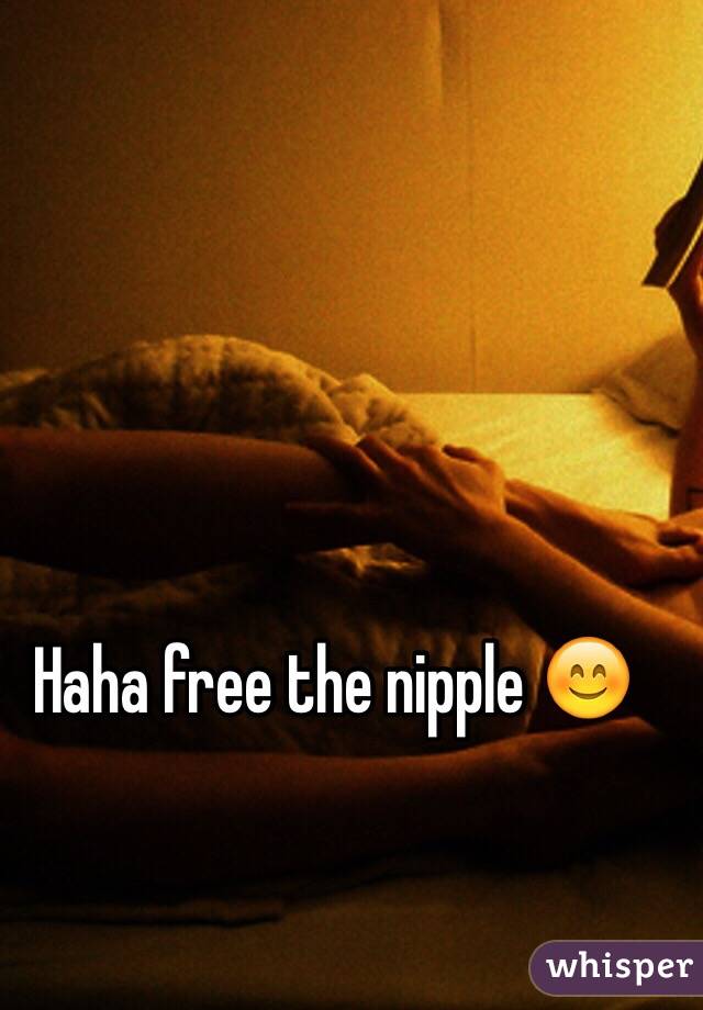 Haha free the nipple 😊