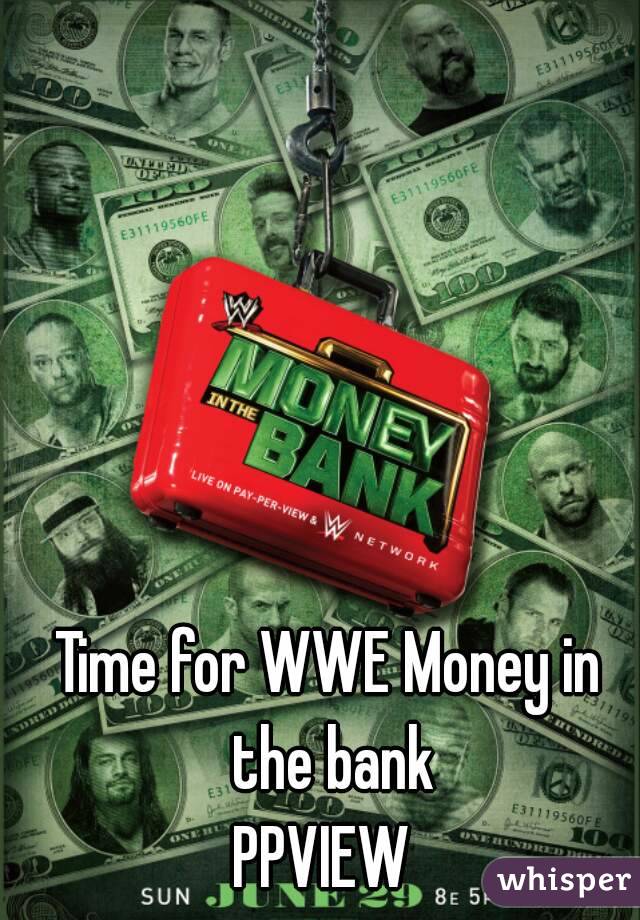 Time for WWE Money in the bank
PPVIEW 
