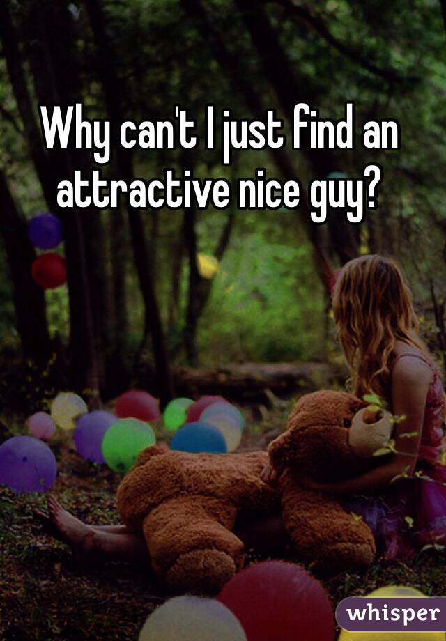 Why can't I just find an attractive nice guy?