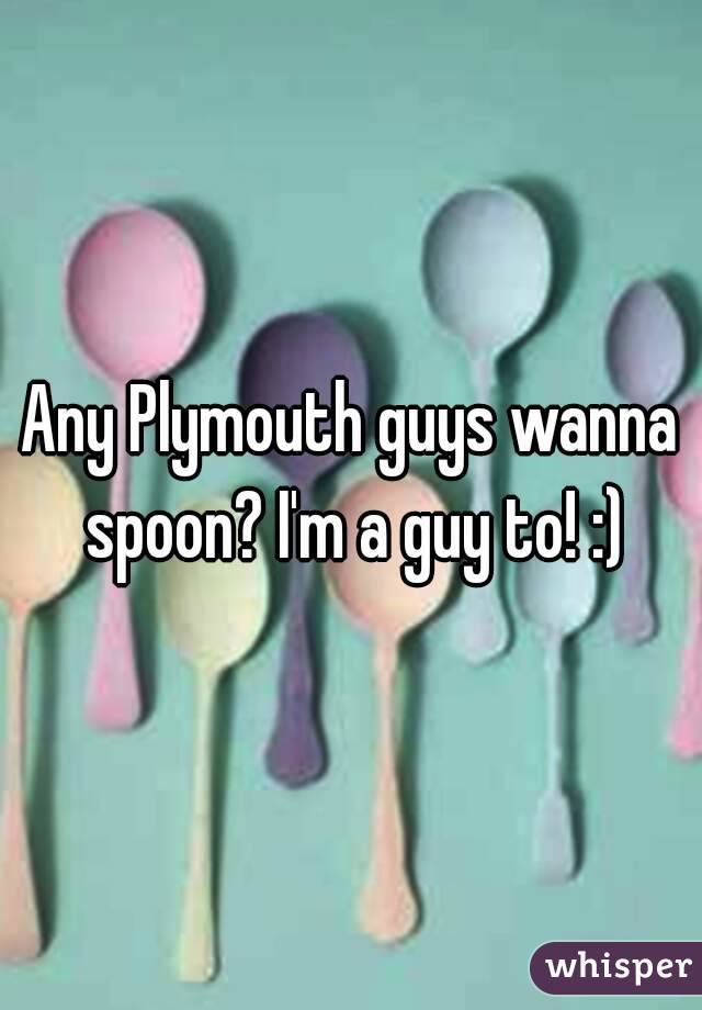 Any Plymouth guys wanna spoon? I'm a guy to! :)
