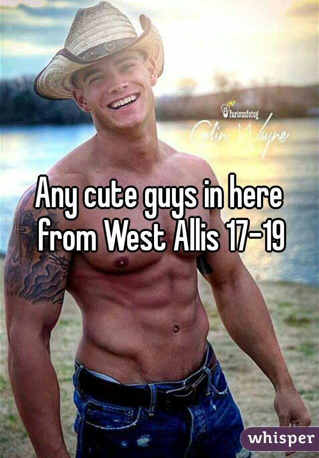Any cute guys in here from West Allis 17-19