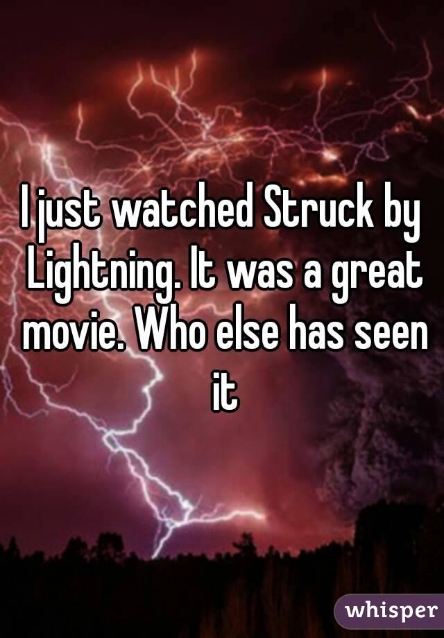 I just watched Struck by Lightning. It was a great movie. Who else has seen it