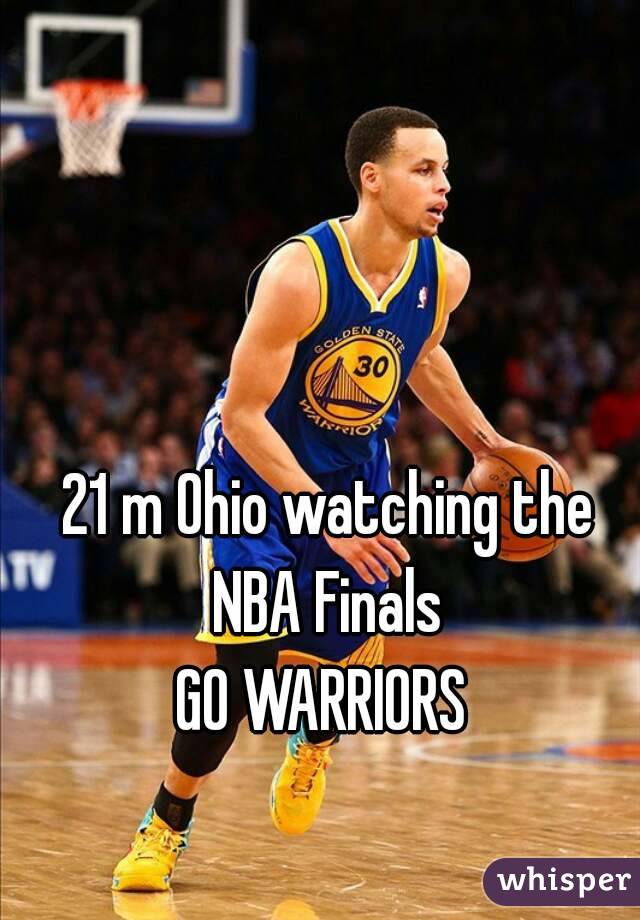 21 m Ohio watching the NBA Finals 
GO WARRIORS 