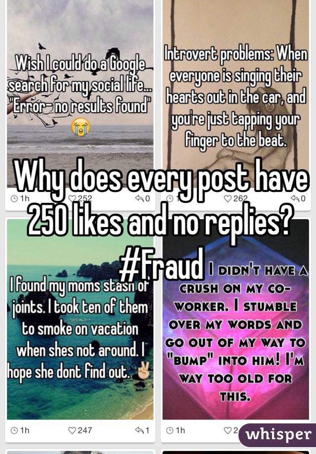 Why does every post have 250 likes and no replies? #Fraud