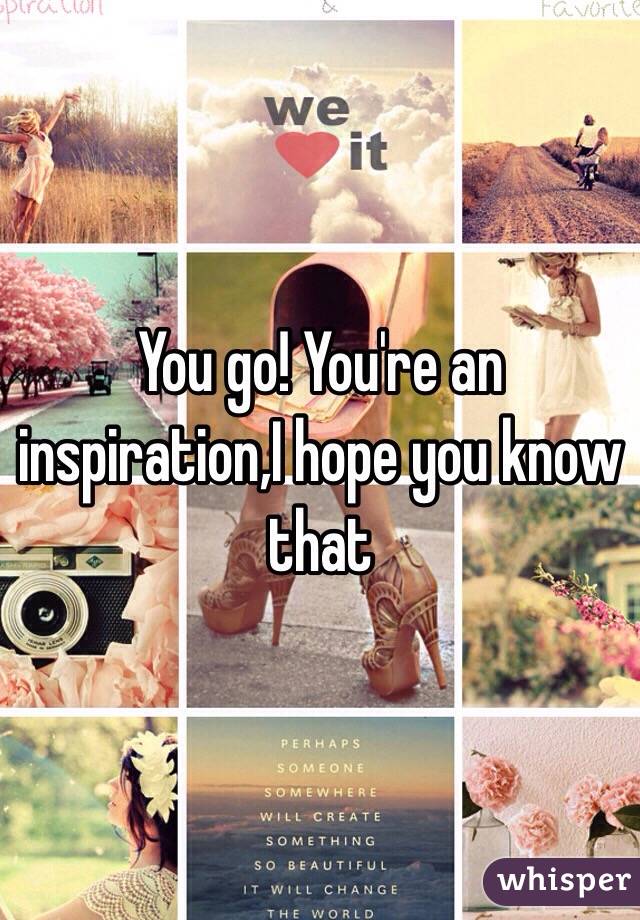 You go! You're an inspiration,I hope you know that 