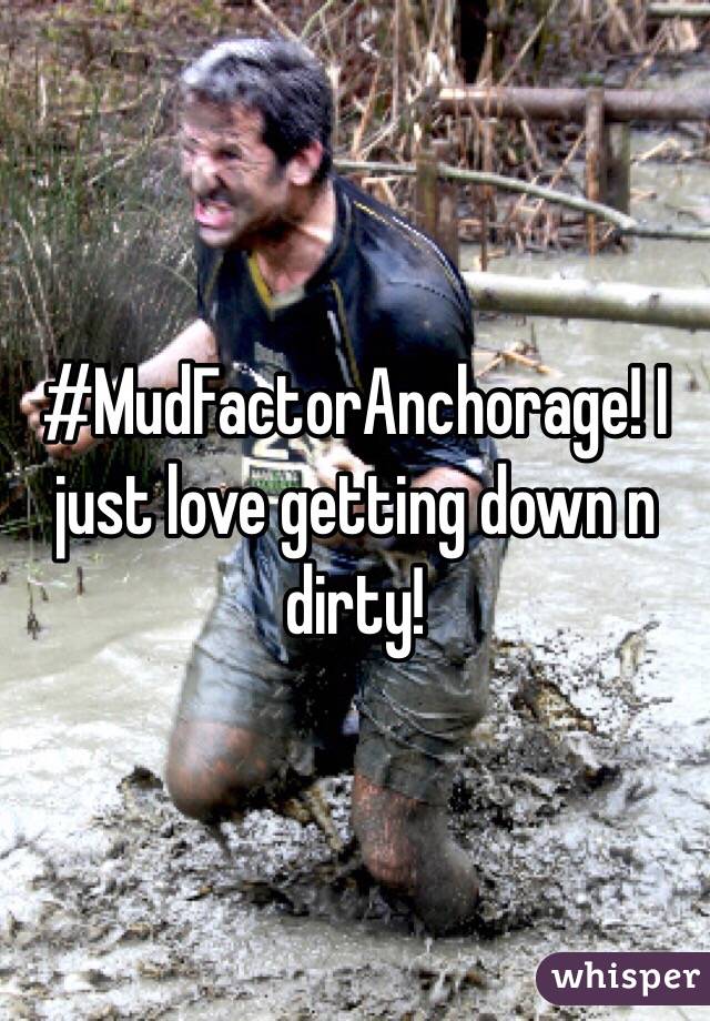 #MudFactorAnchorage! I just love getting down n dirty! 