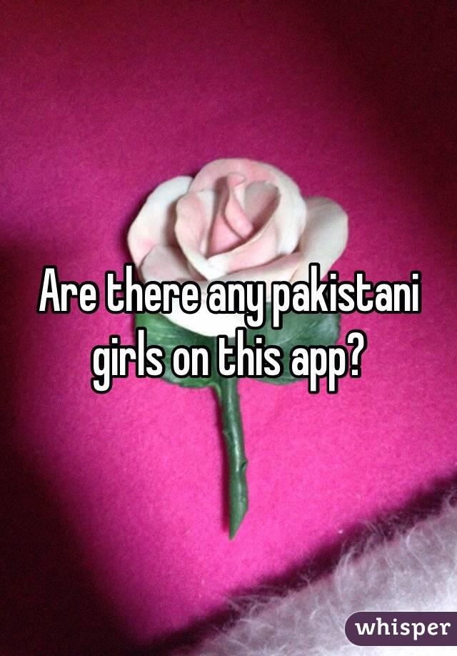 Are there any pakistani girls on this app?
