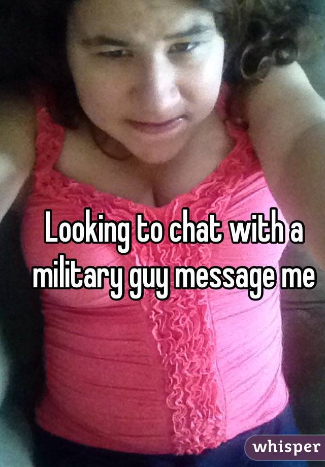 Looking to chat with a military guy message me 