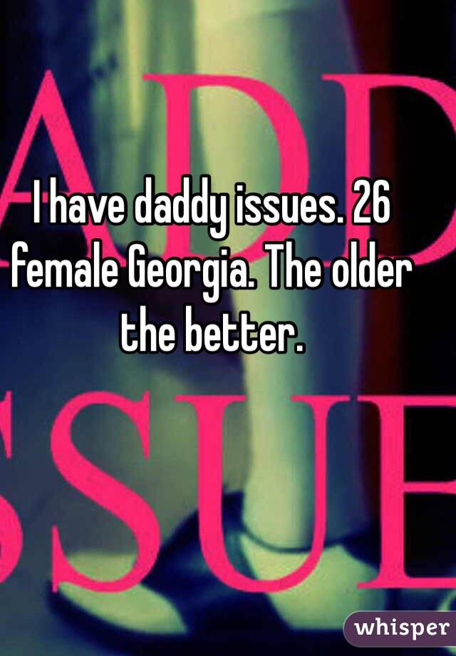 I have daddy issues. 26 female Georgia. The older the better. 