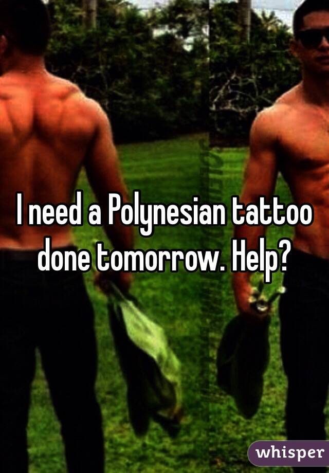 I need a Polynesian tattoo done tomorrow. Help? 