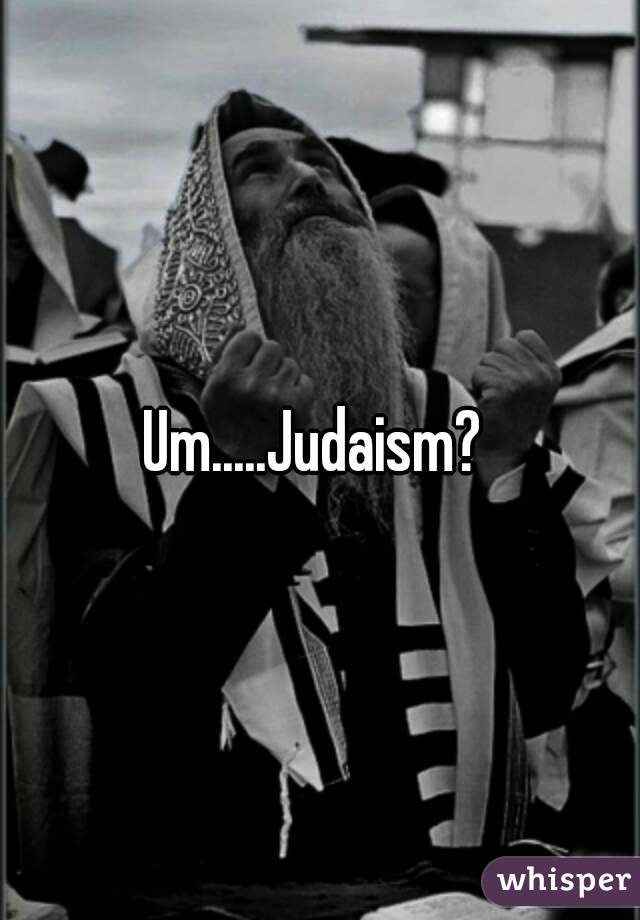 Um.....Judaism? 