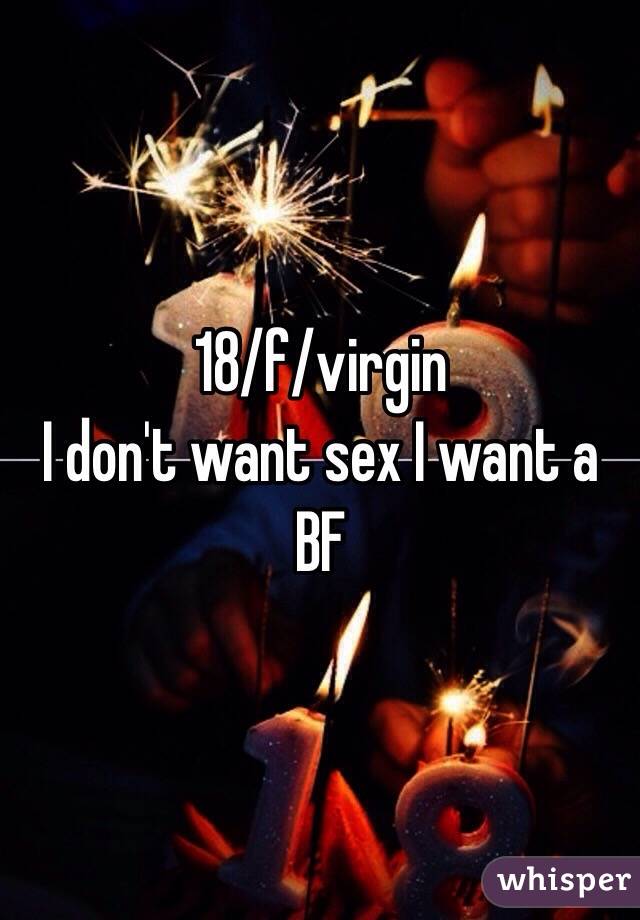 18/f/virgin 
I don't want sex I want a BF 