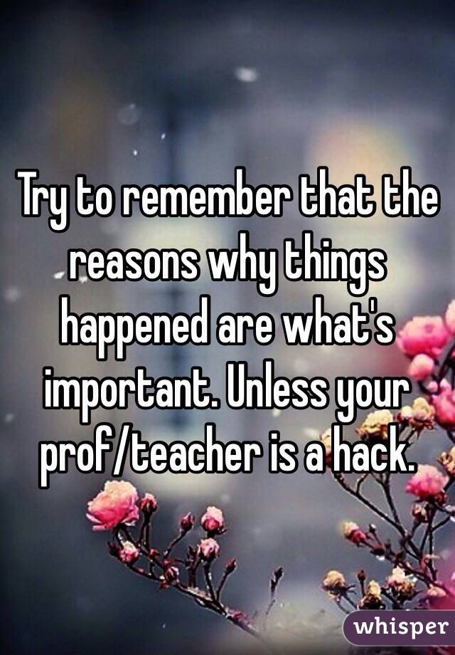 Try to remember that the reasons why things happened are what's important. Unless your prof/teacher is a hack. 