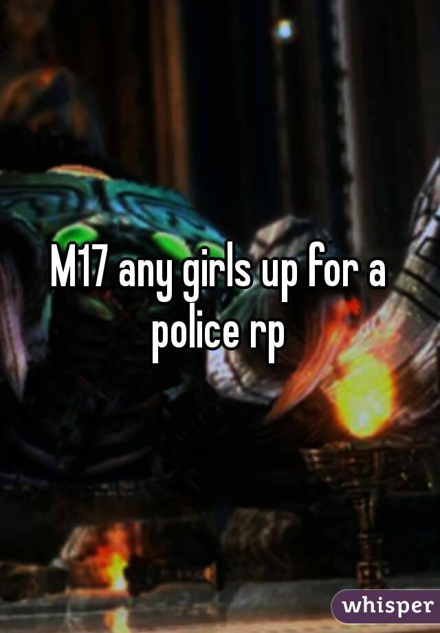 M17 any girls up for a police rp 