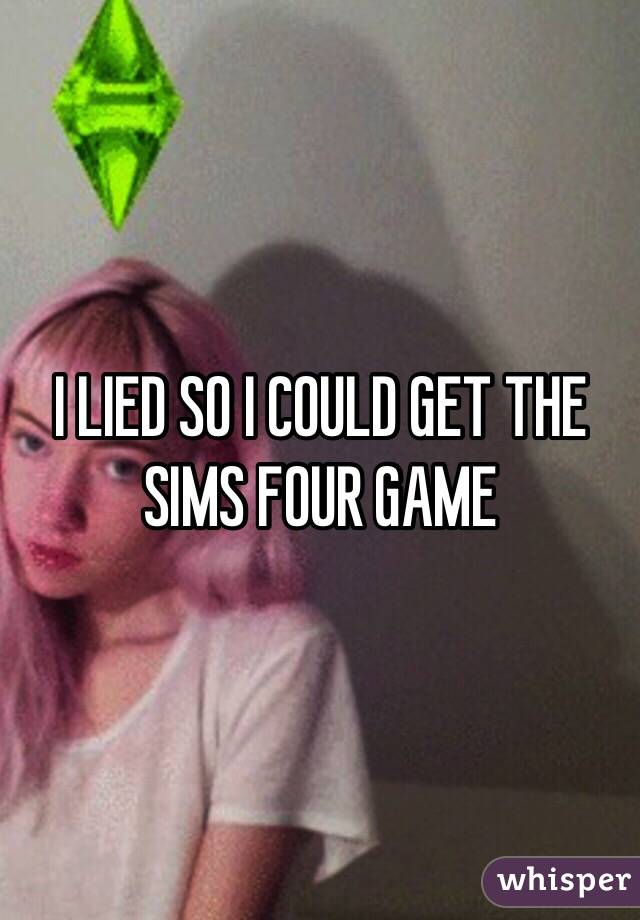 I LIED SO I COULD GET THE SIMS FOUR GAME