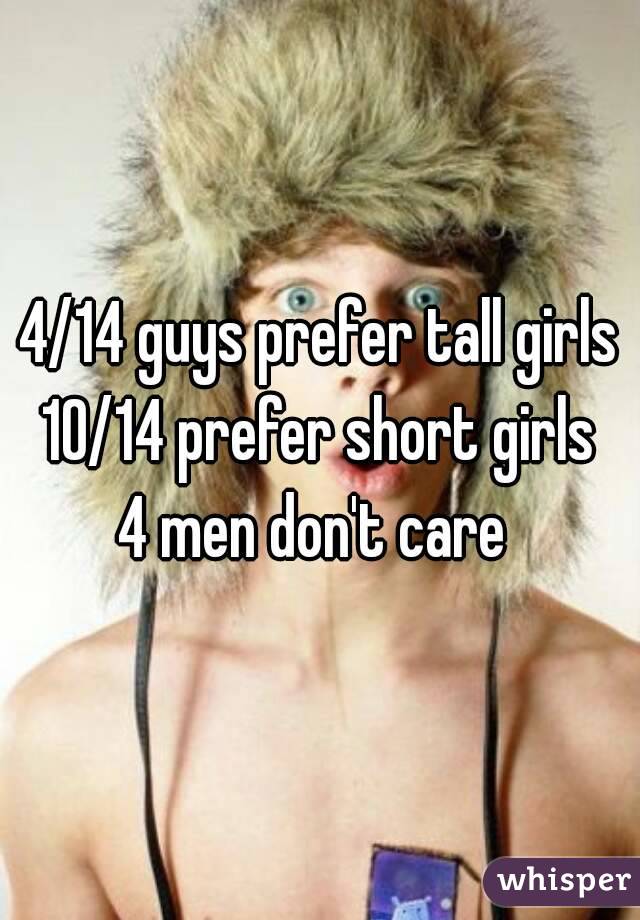 4/14 guys prefer tall girls
10/14 prefer short girls
4 men don't care 
