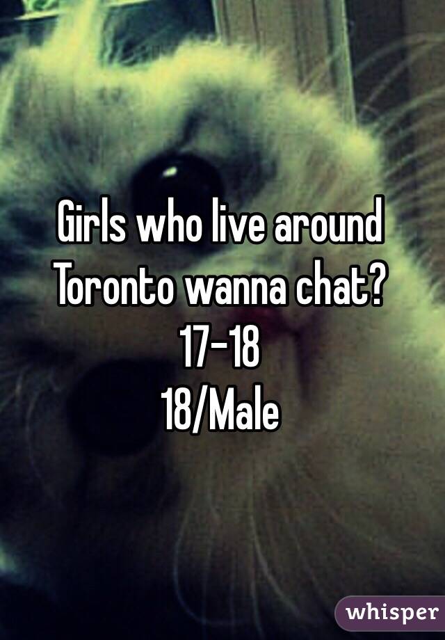 Girls who live around Toronto wanna chat? 17-18
18/Male