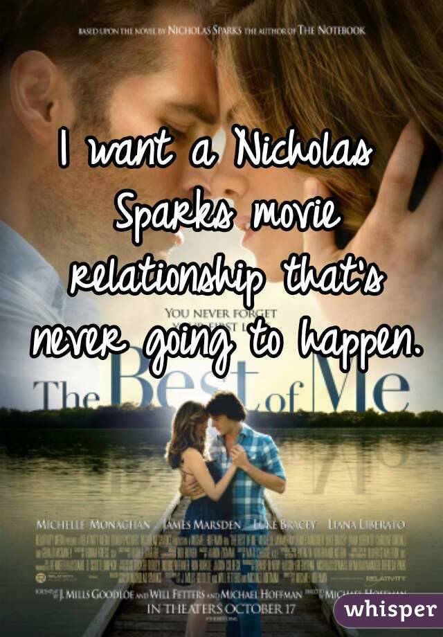 I want a Nicholas Sparks movie relationship that's never going to happen.