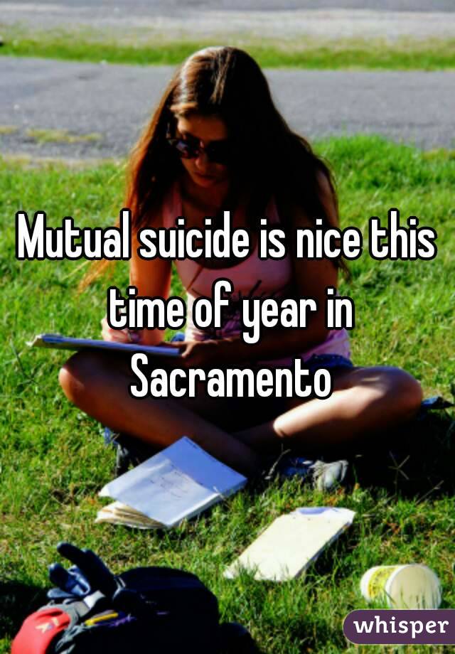 Mutual suicide is nice this time of year in Sacramento