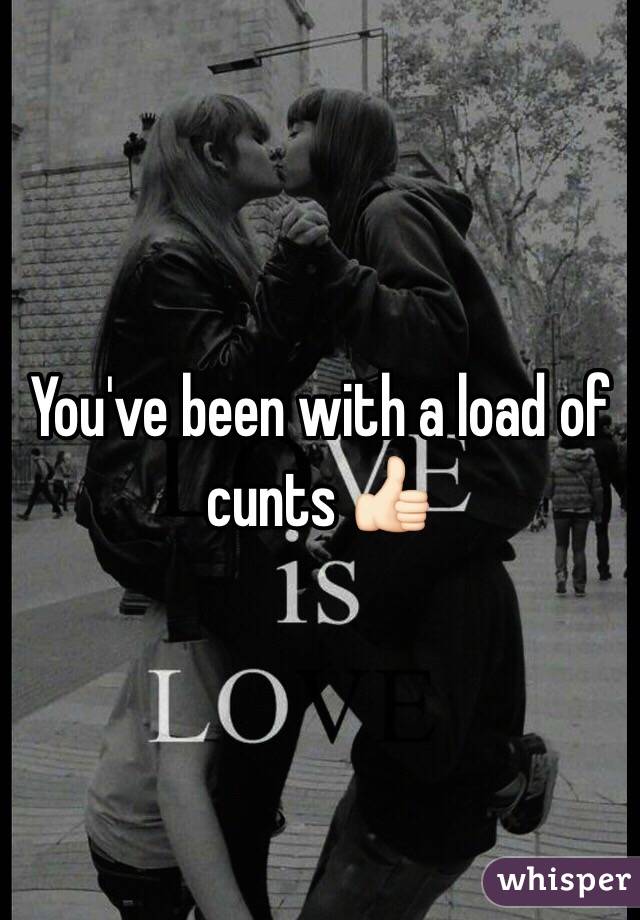 You've been with a load of cunts 👍🏻