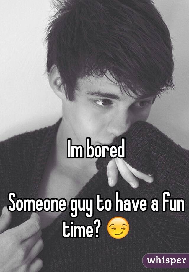 Im bored

Someone guy to have a fun time? 😏