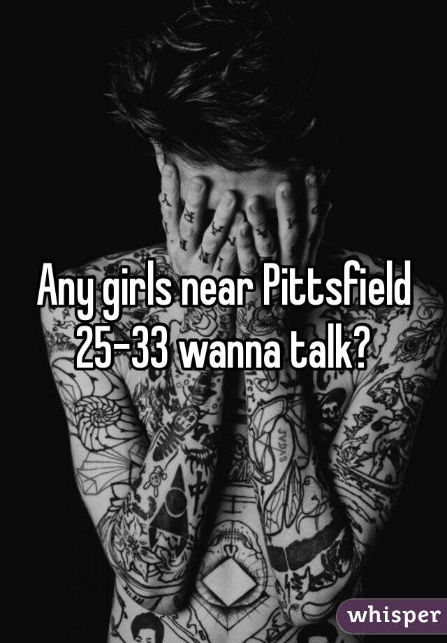 Any girls near Pittsfield 25-33 wanna talk? 
