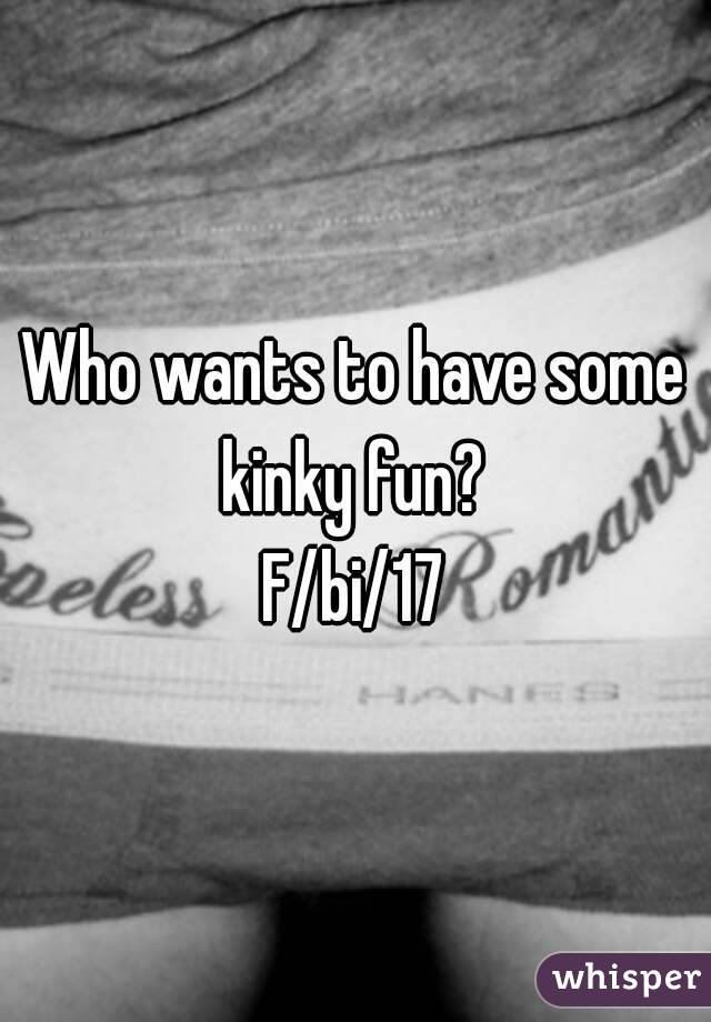 Who wants to have some kinky fun? 
F/bi/17