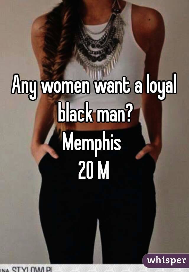 Any women want a loyal black man?
Memphis 
20 M