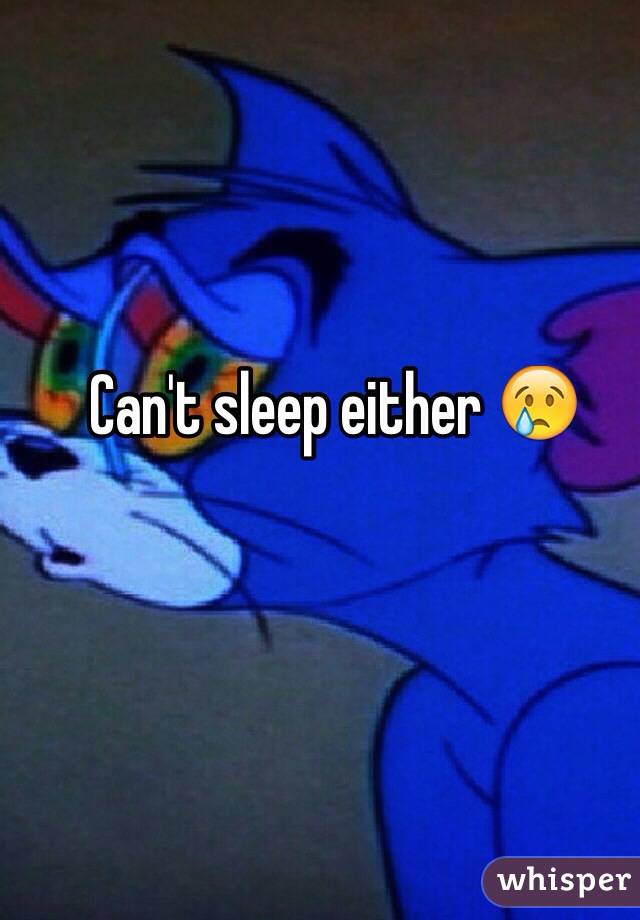 Can't sleep either 😢