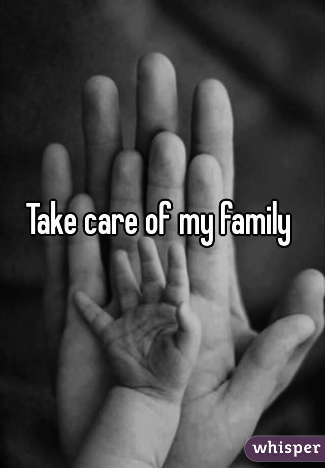 Take care of my family 