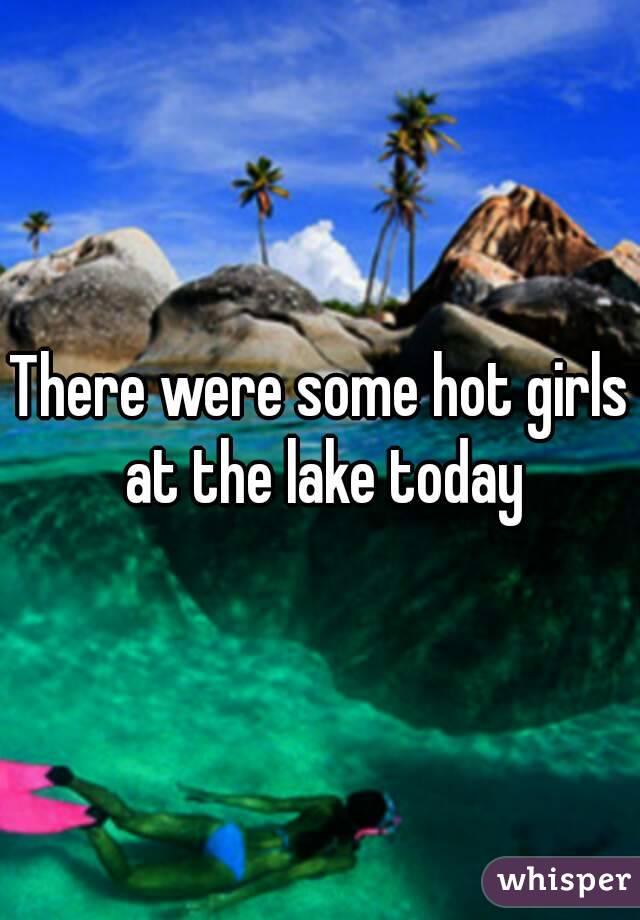 There were some hot girls at the lake today