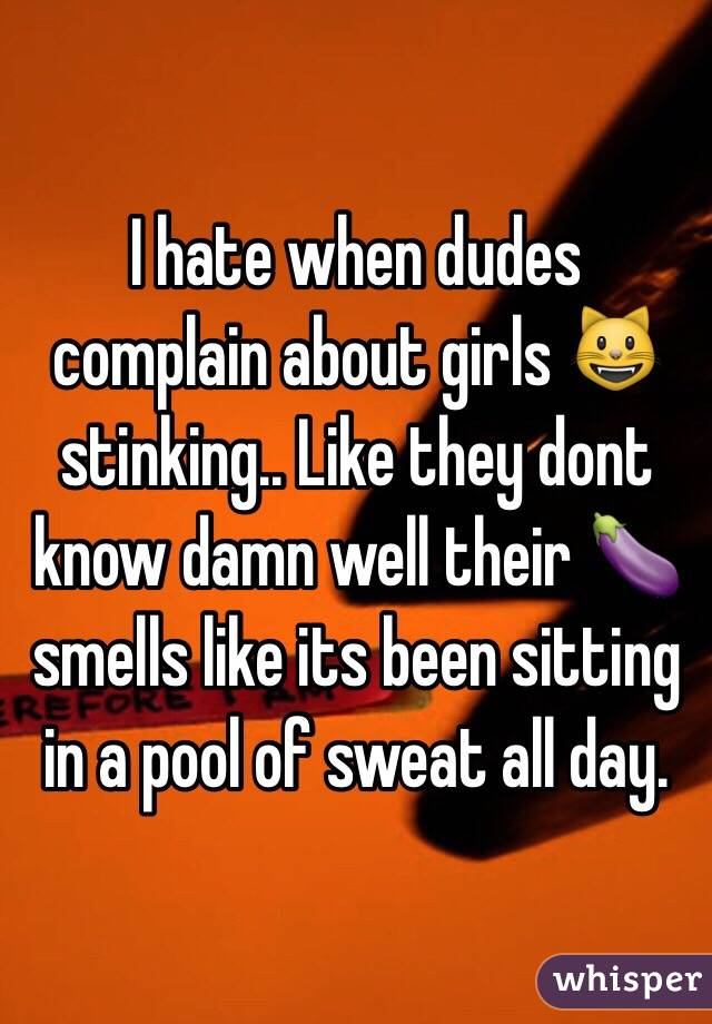 I hate when dudes complain about girls 😺 stinking.. Like they dont know damn well their 🍆 smells like its been sitting in a pool of sweat all day. 