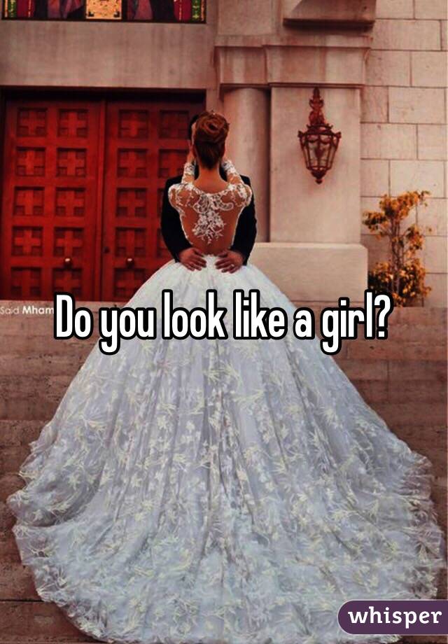 Do you look like a girl?
