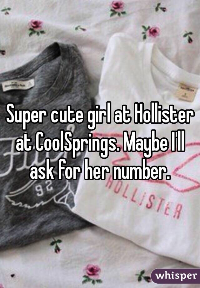 Super cute girl at Hollister at CoolSprings. Maybe I'll ask for her number. 