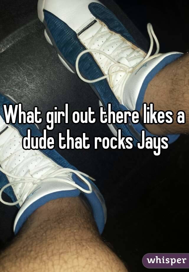 What girl out there likes a dude that rocks Jays