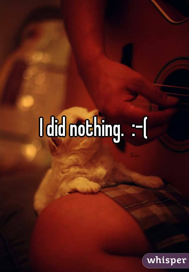 I did nothing.  :-(