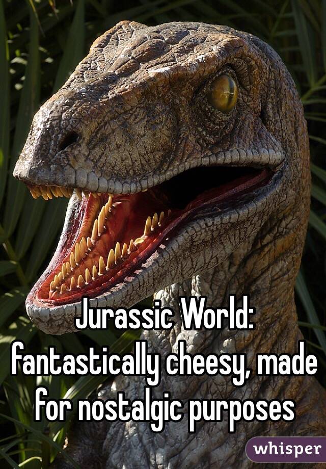 Jurassic World: fantastically cheesy, made for nostalgic purposes