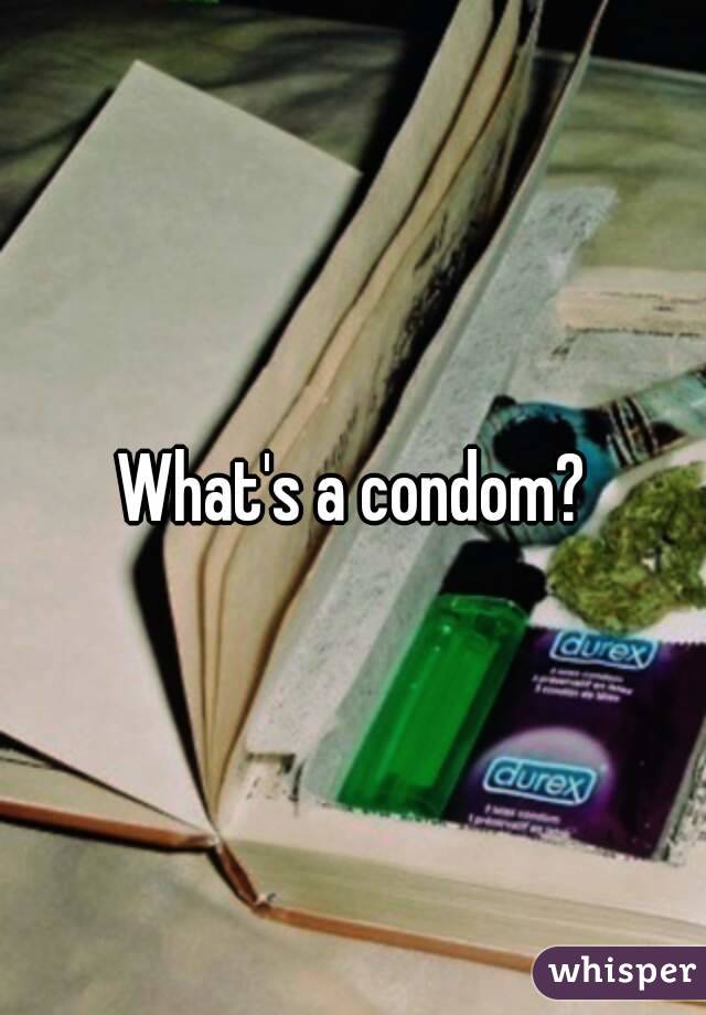 What's a condom?