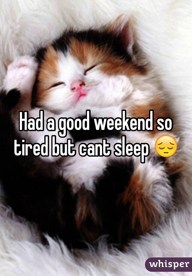 Had a good weekend so tired but cant sleep 😔