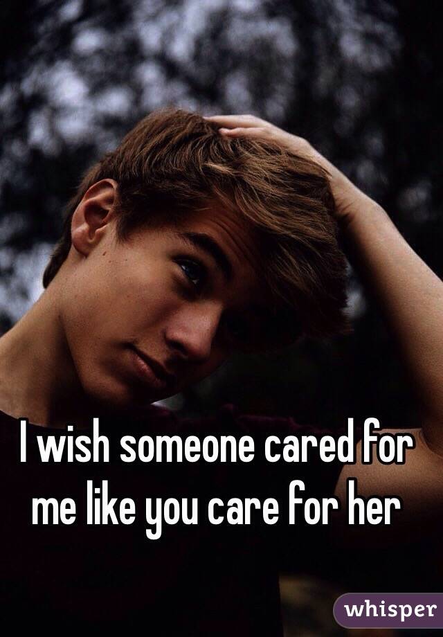 I wish someone cared for me like you care for her