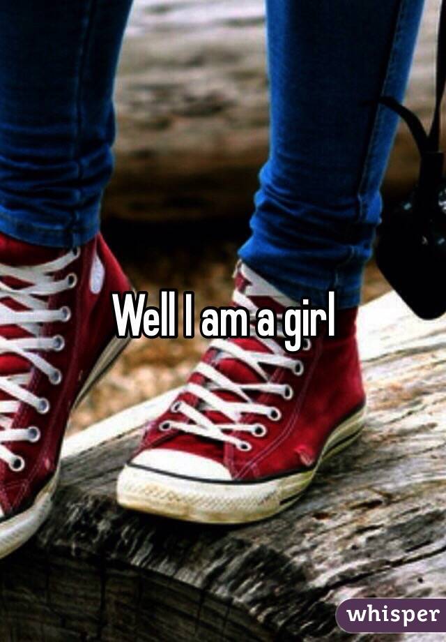 Well I am a girl 