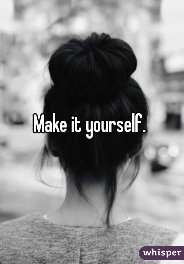 Make it yourself. 