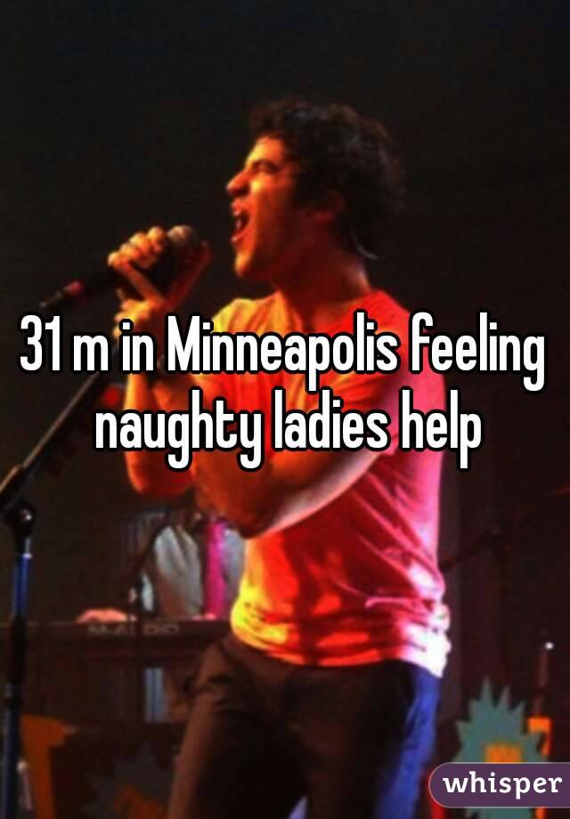 31 m in Minneapolis feeling naughty ladies help