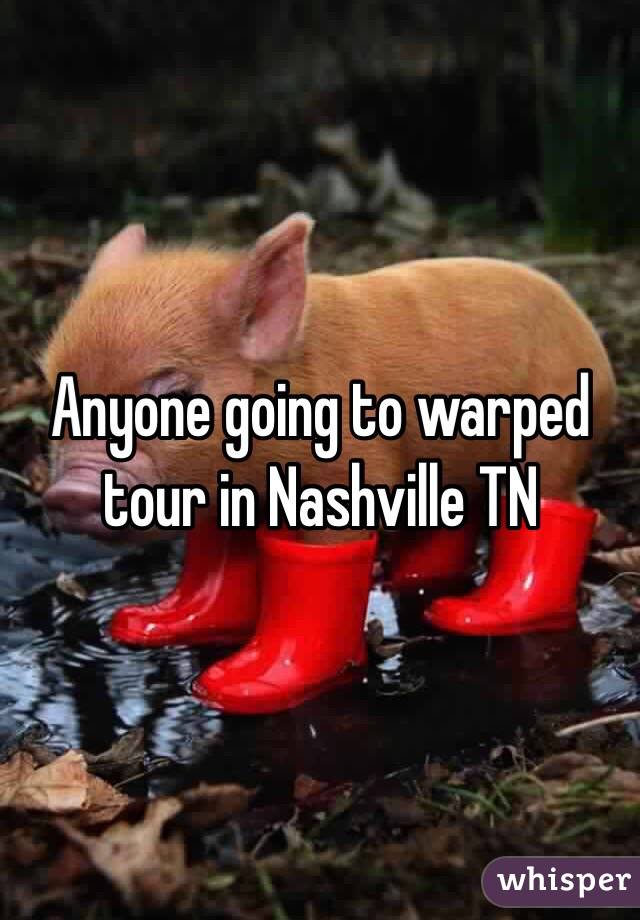 Anyone going to warped tour in Nashville TN