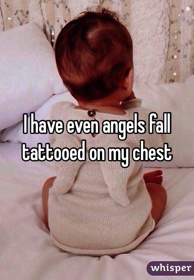 I have even angels fall tattooed on my chest 