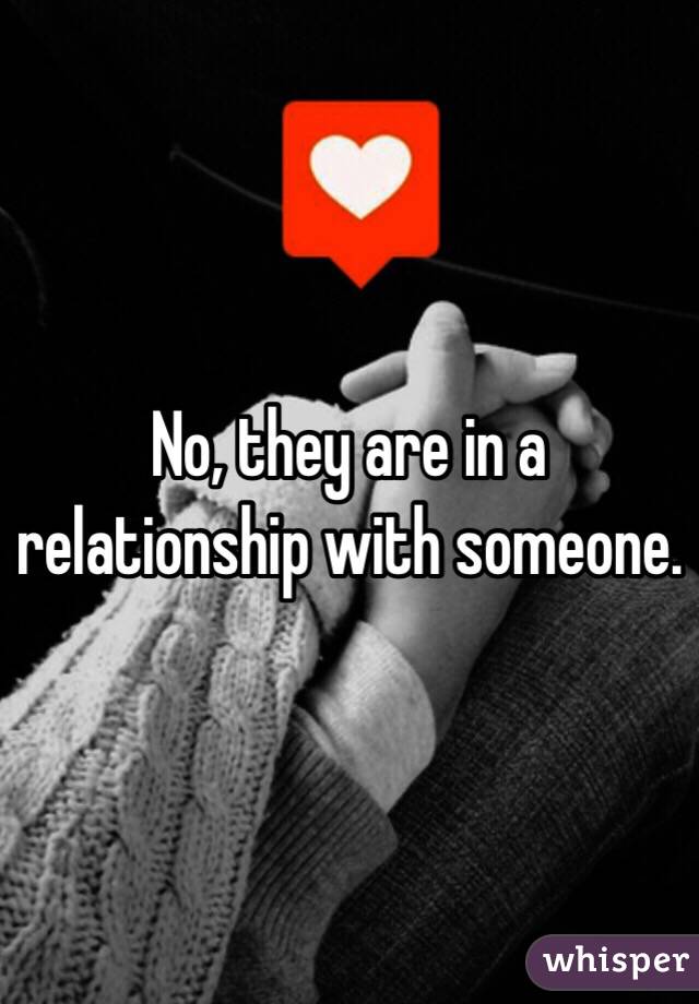 No, they are in a relationship with someone.