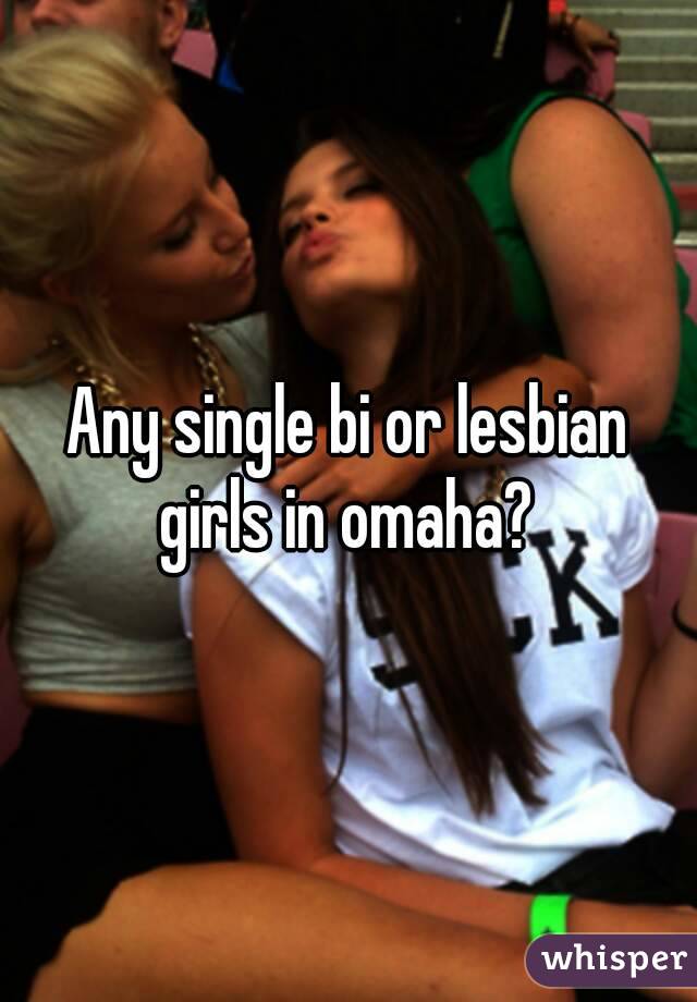 Any single bi or lesbian girls in omaha? 